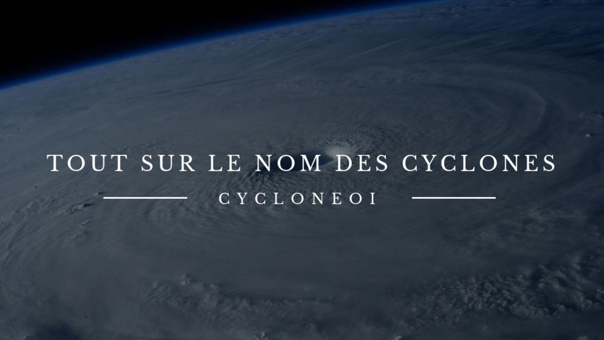 Tout ce que vous devriez savoir sur le nom des cyclones