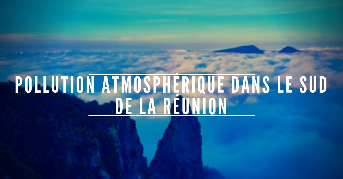 Pollution atmosphérique observée dans le sud de l'île de la Réunion